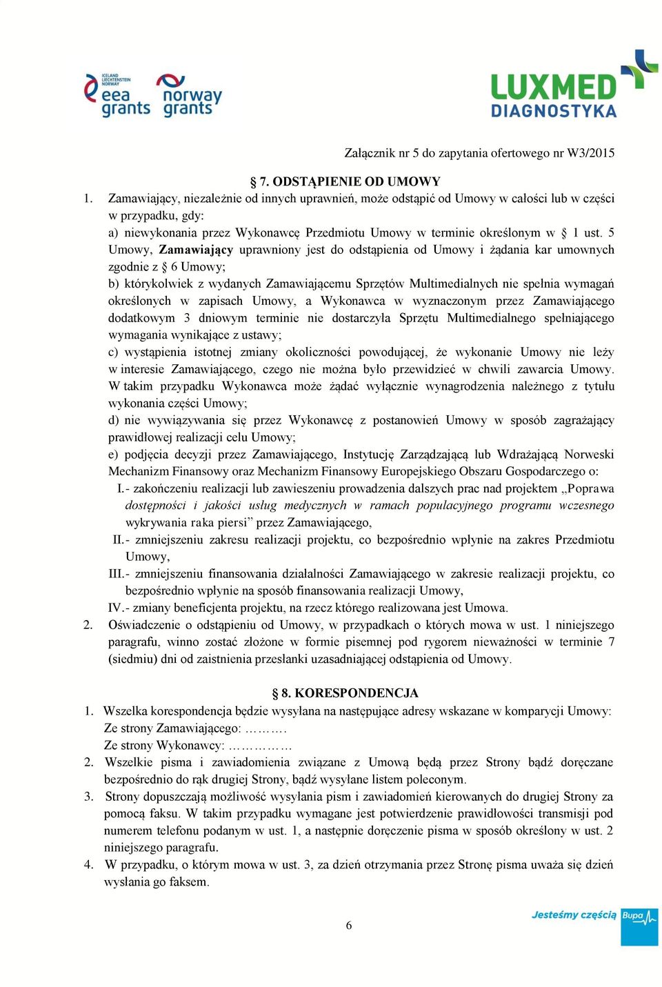 5 Umowy, Zamawiający uprawniony jest do odstąpienia od Umowy i żądania kar umownych zgodnie z 6 Umowy; b) którykolwiek z wydanych Zamawiającemu Sprzętów Multimedialnych nie spełnia wymagań