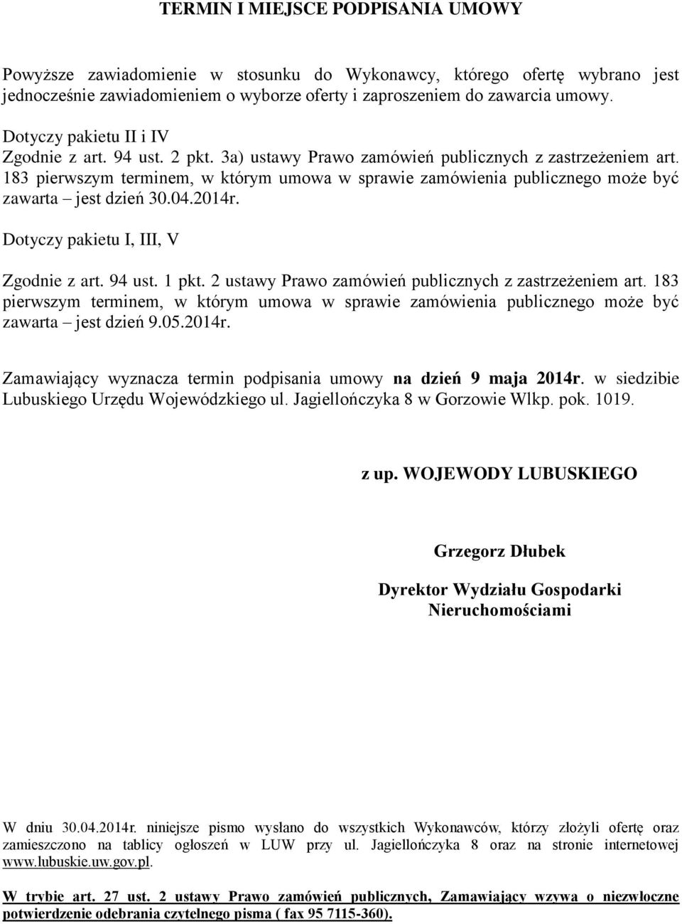 183 pierwszym terminem, w którym umowa w sprawie zamówienia publicznego może być zawarta jest dzień 30.04.2014r. Dotyczy pakietu I, III, V Zgodnie z art. 94 ust. 1 pkt.