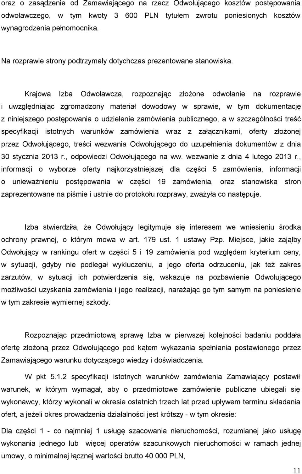 Krajowa Izba Odwoławcza, rozpoznając złoŝone odwołanie na rozprawie i uwzględniając zgromadzony materiał dowodowy w sprawie, w tym dokumentację z niniejszego postępowania o udzielenie zamówienia