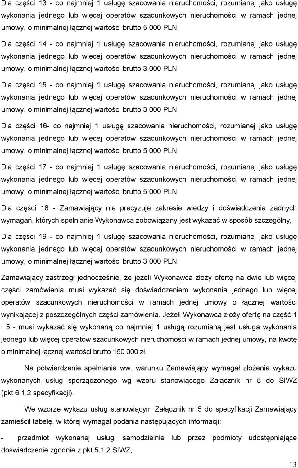 łącznej wartości brutto 3 000 PLN, Dla części 16- co najmniej 1 usługę szacowania nieruchomości, rozumianej jako usługę umowy, o minimalnej łącznej wartości brutto 5 000 PLN, Dla części 17 - co