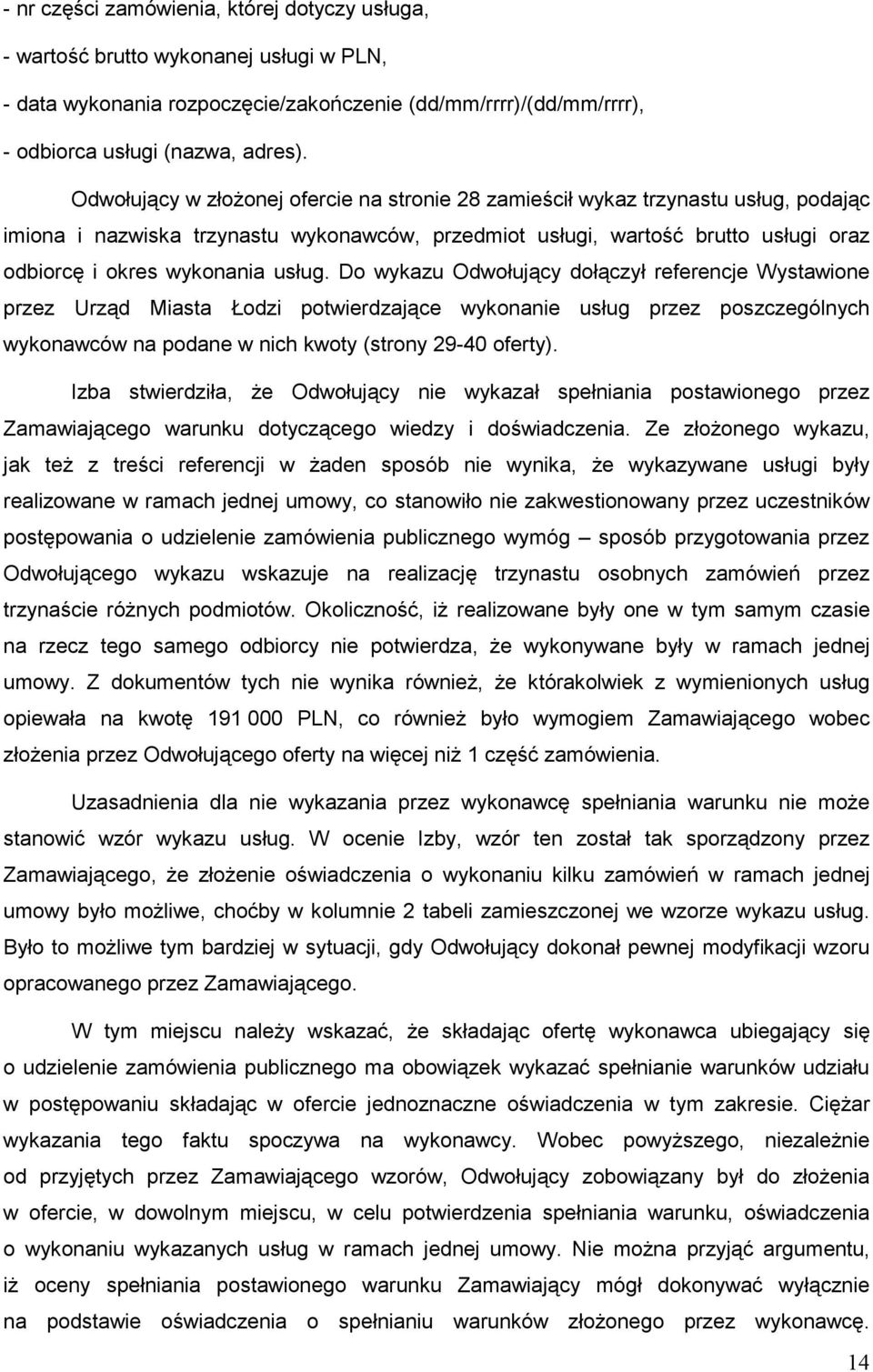 usług. Do wykazu Odwołujący dołączył referencje Wystawione przez Urząd Miasta Łodzi potwierdzające wykonanie usług przez poszczególnych wykonawców na podane w nich kwoty (strony 29-40 oferty).