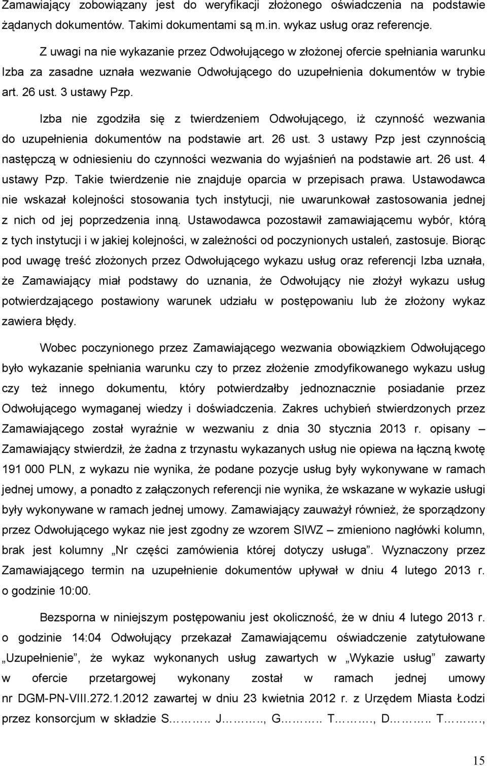 Izba nie zgodziła się z twierdzeniem Odwołującego, iŝ czynność wezwania do uzupełnienia dokumentów na podstawie art. 26 ust.