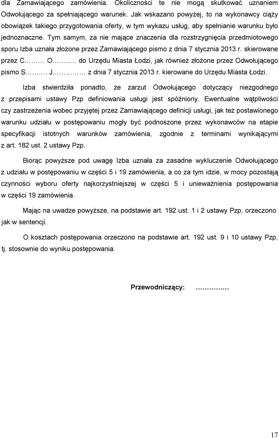 Tym samym, za nie mające znaczenia dla rozstrzygnięcia przedmiotowego sporu Izba uznała złoŝone przez Zamawiającego pismo z dnia 7 stycznia 2013 r. skierowane przez C O.