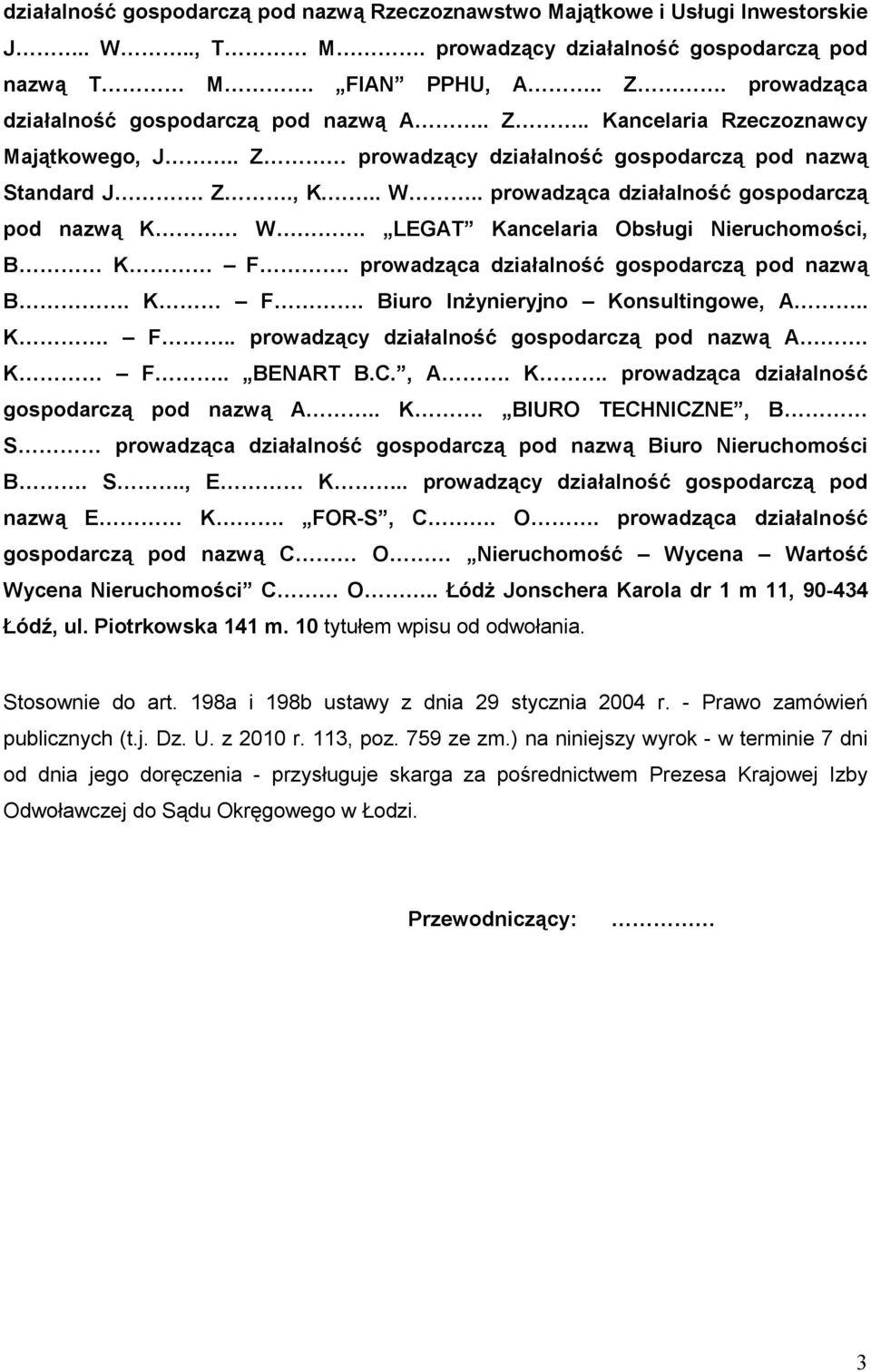 . prowadząca działalność gospodarczą pod nazwą K W. LEGAT Kancelaria Obsługi Nieruchomości, B K F. prowadząca działalność gospodarczą pod nazwą B. K F. Biuro InŜynieryjno Konsultingowe, A.. K. F.. prowadzący działalność gospodarczą pod nazwą A.