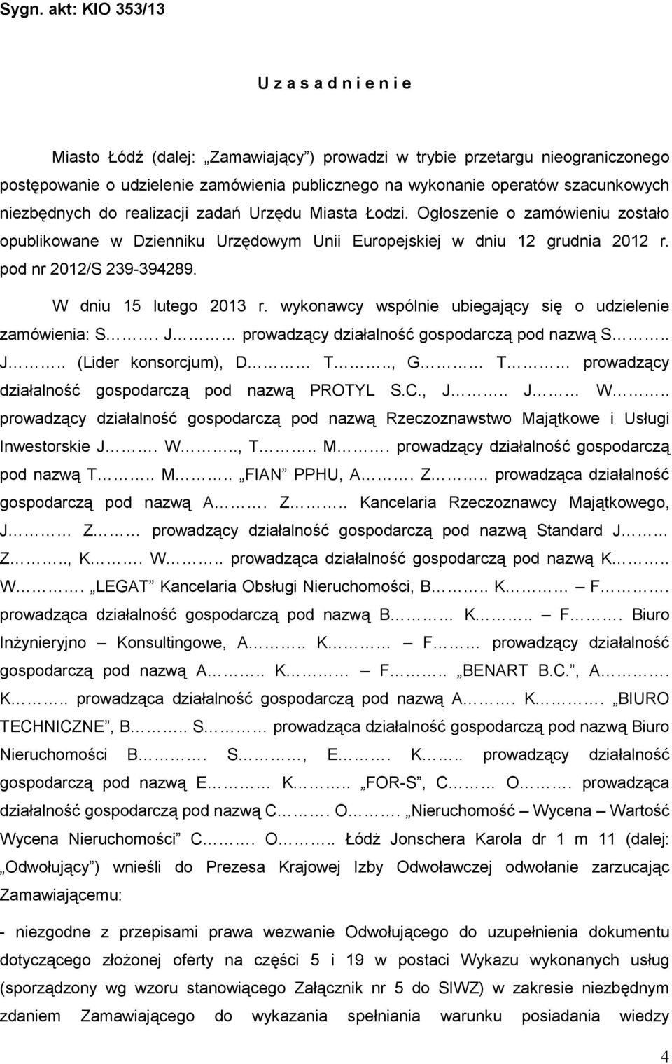 pod nr 2012/S 239-394289. W dniu 15 lutego 2013 r. wykonawcy wspólnie ubiegający się o udzielenie zamówienia: S. J prowadzący działalność gospodarczą pod nazwą S.. J.. (Lider konsorcjum), D T.