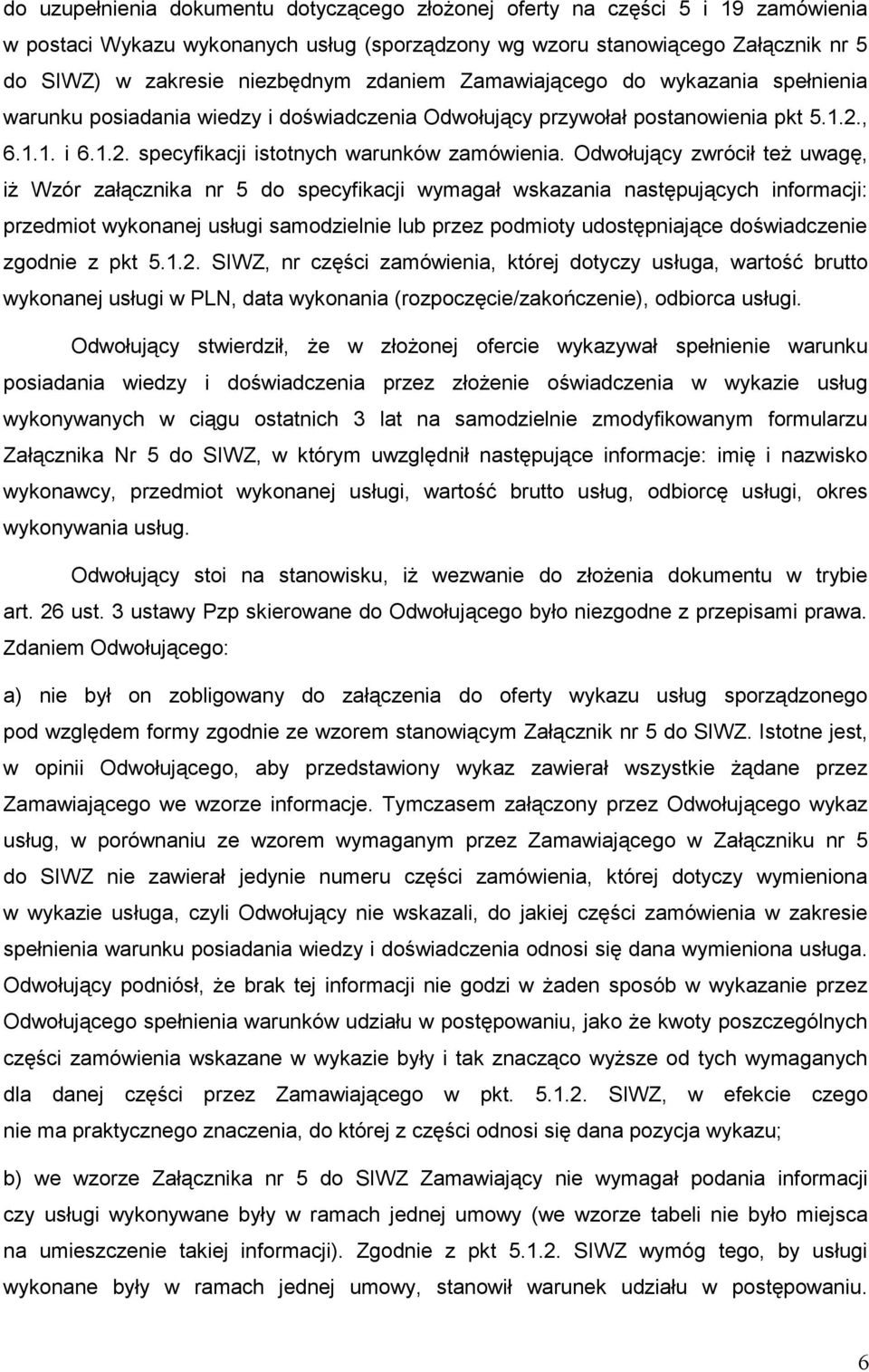 Odwołujący zwrócił teŝ uwagę, iŝ Wzór załącznika nr 5 do specyfikacji wymagał wskazania następujących informacji: przedmiot wykonanej usługi samodzielnie lub przez podmioty udostępniające
