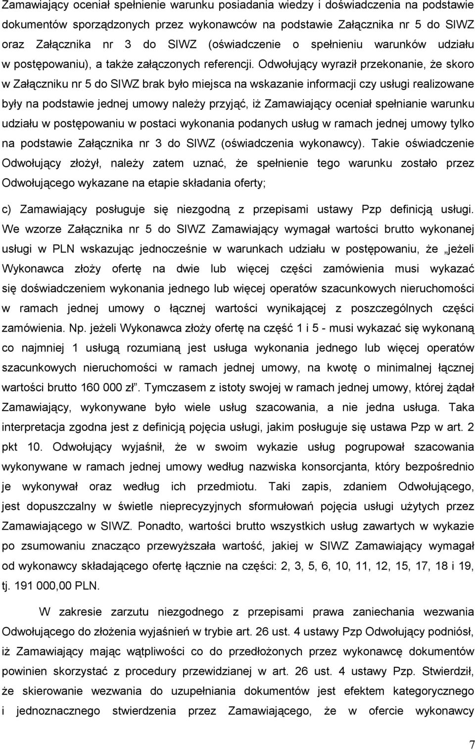 Odwołujący wyraził przekonanie, Ŝe skoro w Załączniku nr 5 do SIWZ brak było miejsca na wskazanie informacji czy usługi realizowane były na podstawie jednej umowy naleŝy przyjąć, iŝ Zamawiający