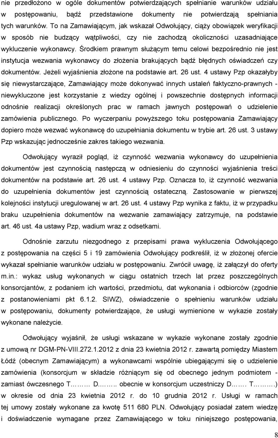 Środkiem prawnym słuŝącym temu celowi bezpośrednio nie jest instytucja wezwania wykonawcy do złoŝenia brakujących bądź błędnych oświadczeń czy dokumentów. JeŜeli wyjaśnienia złoŝone na podstawie art.
