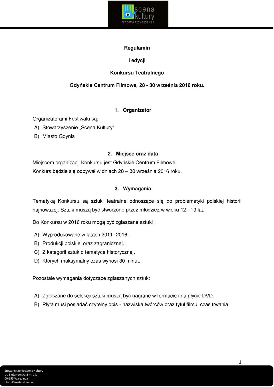 września 2016 roku. 3. Wymagania Tematyką Konkursu są sztuki teatralne odnoszące się do problematyki polskiej historii najnowszej. Sztuki muszą być stworzone przez młodzież w wieku 12-19 lat.