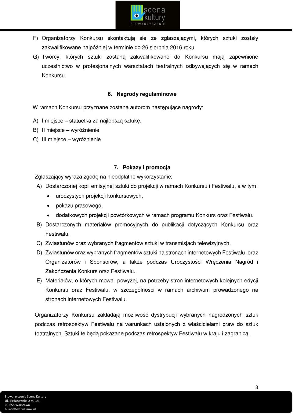 Nagrody regulaminowe W ramach Konkursu przyznane zostaną autorom następujące nagrody: A) I miejsce statuetka za najlepszą sztukę. B) II miejsce wyróżnienie C) III miejsce wyróżnienie 7.