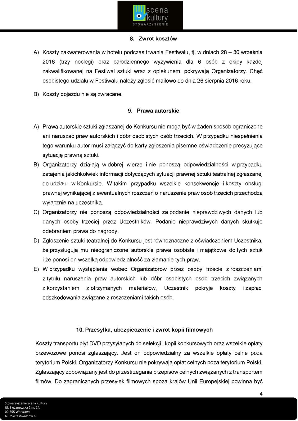 Chęć osobistego udziału w Festiwalu należy zgłosić mailowo do dnia 26 sierpnia 2016 roku. B) Koszty dojazdu nie są zwracane. 9.