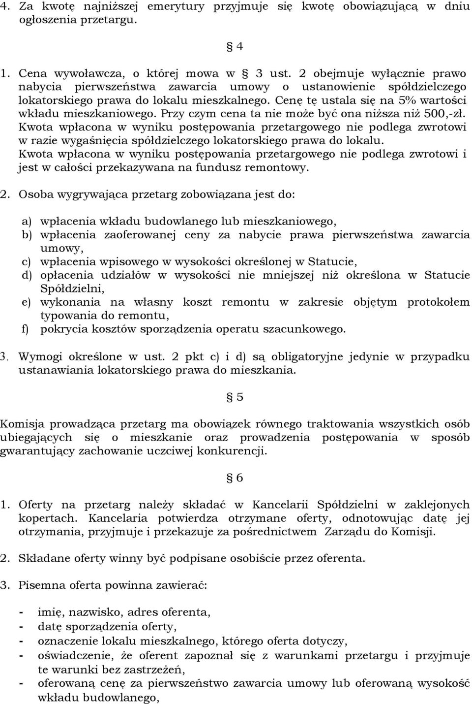 Przy czym cena ta nie może być ona niższa niż 500,-zł. Kwota wpłacona w wyniku postępowania przetargowego nie podlega zwrotowi w razie wygaśnięcia spółdzielczego lokatorskiego prawa do lokalu.