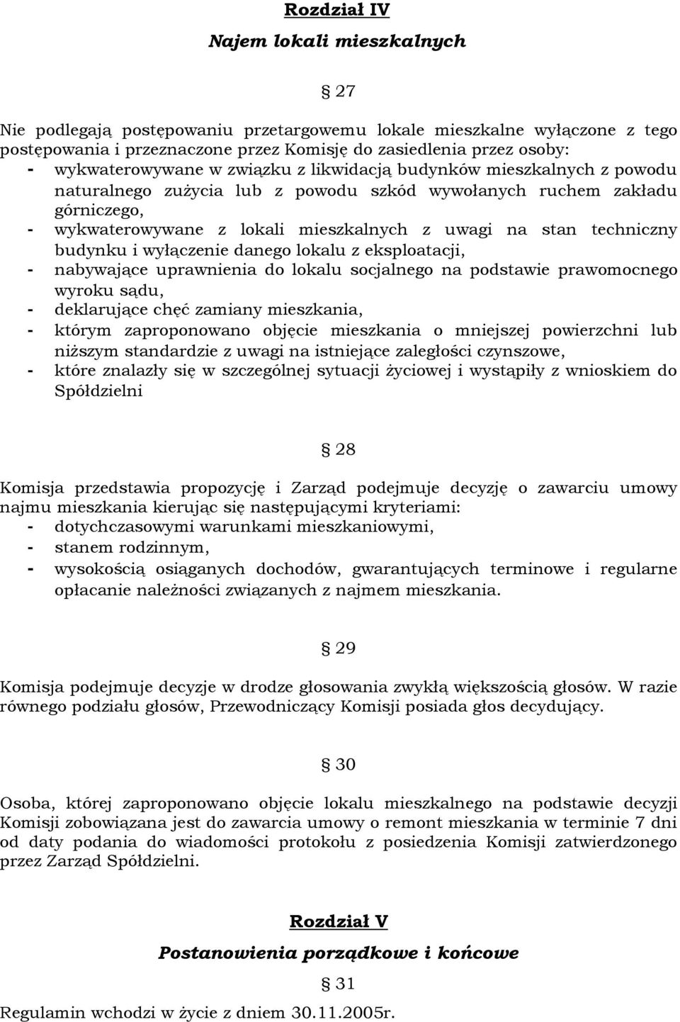 stan techniczny budynku i wyłączenie danego lokalu z eksploatacji, - nabywające uprawnienia do lokalu socjalnego na podstawie prawomocnego wyroku sądu, - deklarujące chęć zamiany mieszkania, - którym