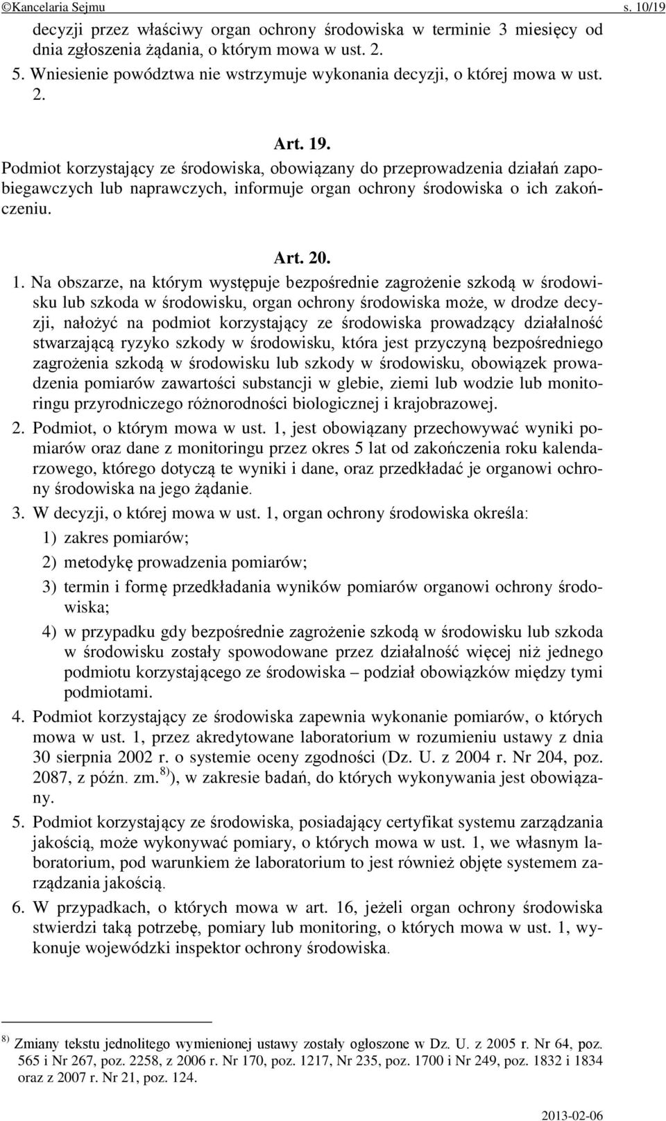 Podmiot korzystający ze środowiska, obowiązany do przeprowadzenia działań zapobiegawczych lub naprawczych, informuje organ ochrony środowiska o ich zakończeniu. Art. 20. 1.