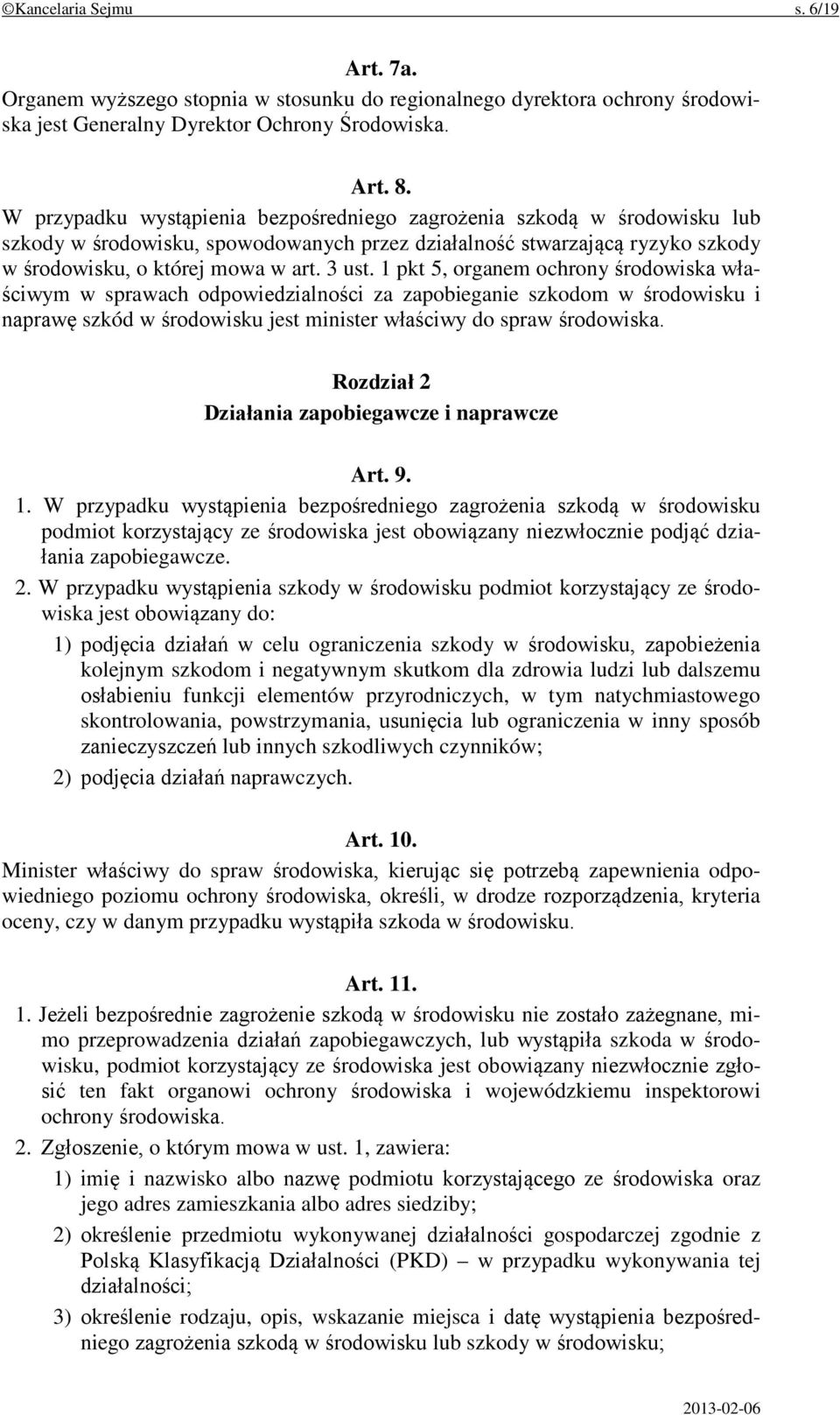 1 pkt 5, organem ochrony środowiska właściwym w sprawach odpowiedzialności za zapobieganie szkodom w środowisku i naprawę szkód w środowisku jest minister właściwy do spraw środowiska.