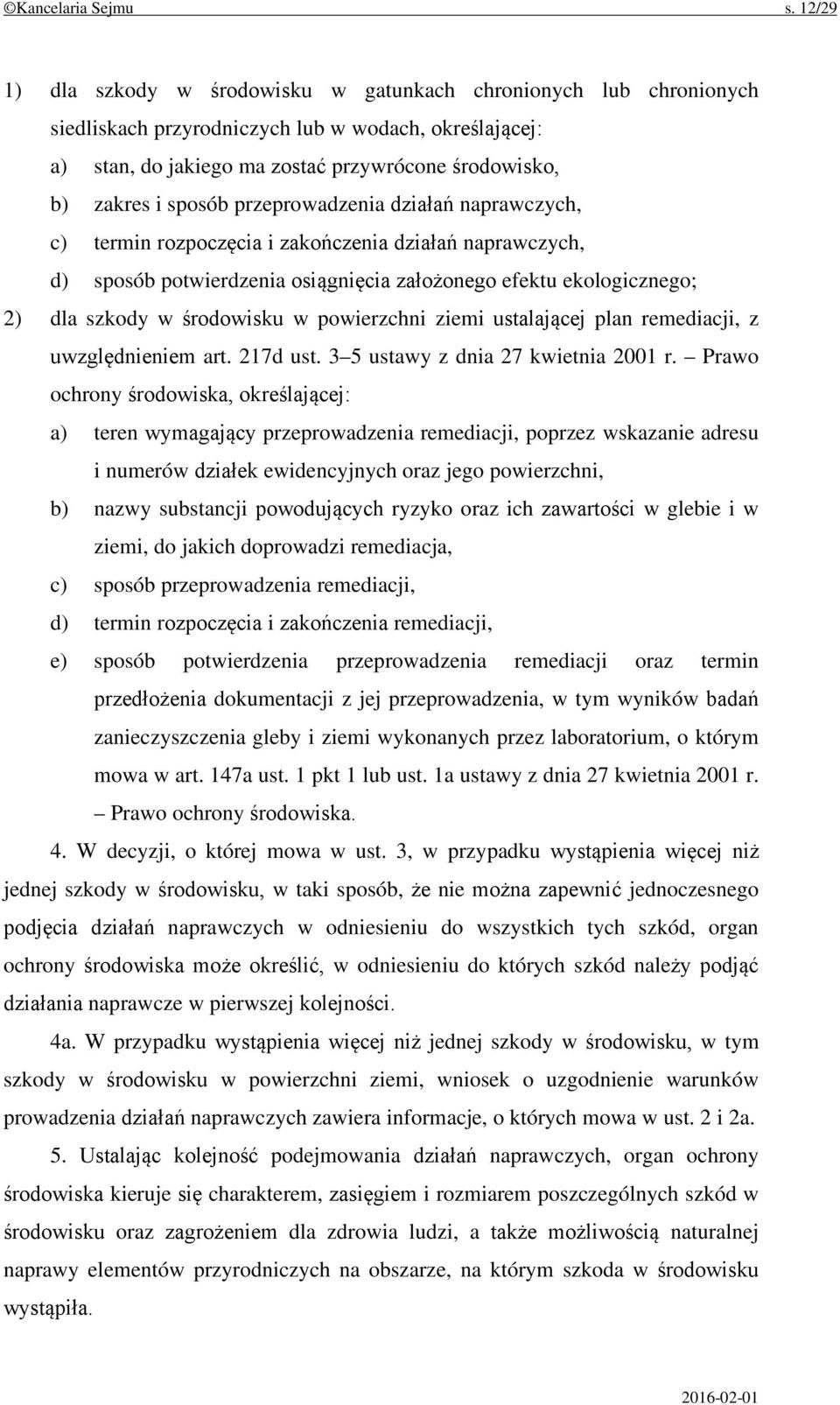 sposób przeprowadzenia działań naprawczych, c) termin rozpoczęcia i zakończenia działań naprawczych, d) sposób potwierdzenia osiągnięcia założonego efektu ekologicznego; 2) dla szkody w środowisku w