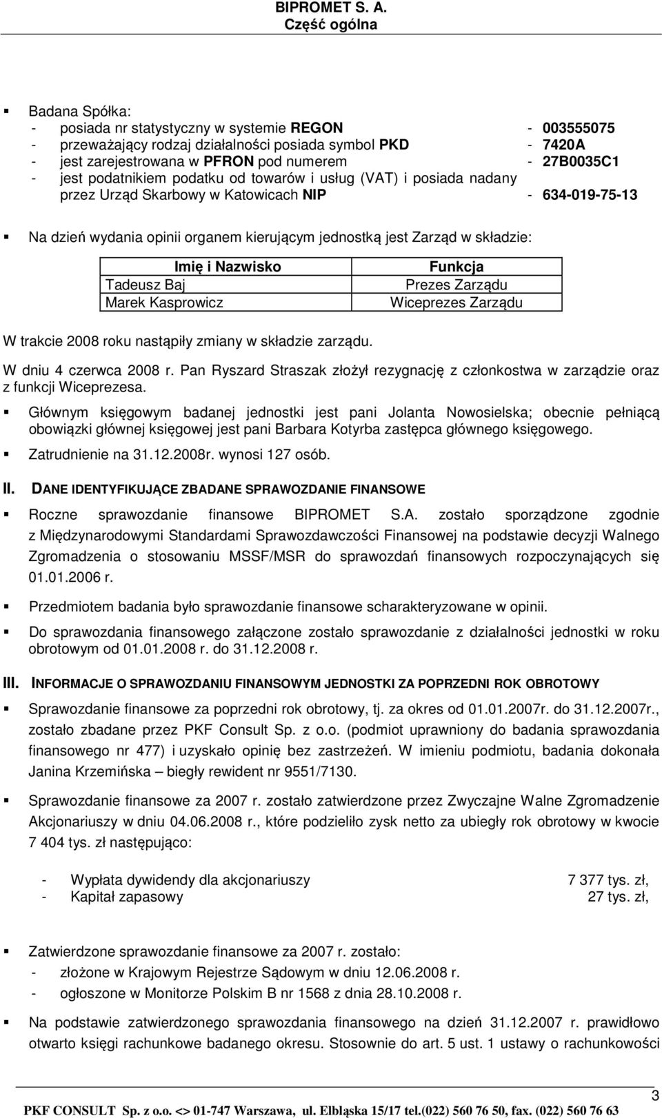 - jest podatnikiem podatku od towarów i usług (VAT) i posiada nadany przez Urząd Skarbowy w Katowicach NIP - 634-019-75-13 Na dzień wydania opinii organem kierującym jednostką jest Zarząd w składzie: