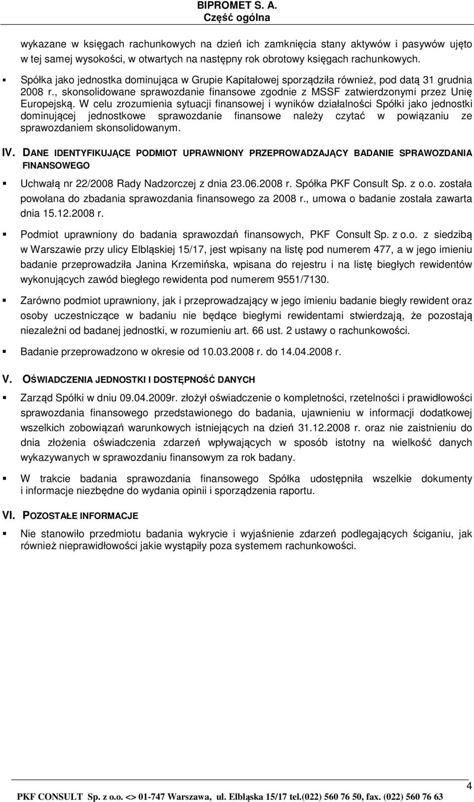 W celu zrozumienia sytuacji finansowej i wyników działalności Spółki jako jednostki dominującej jednostkowe sprawozdanie finansowe należy czytać w powiązaniu ze sprawozdaniem skonsolidowanym. IV.