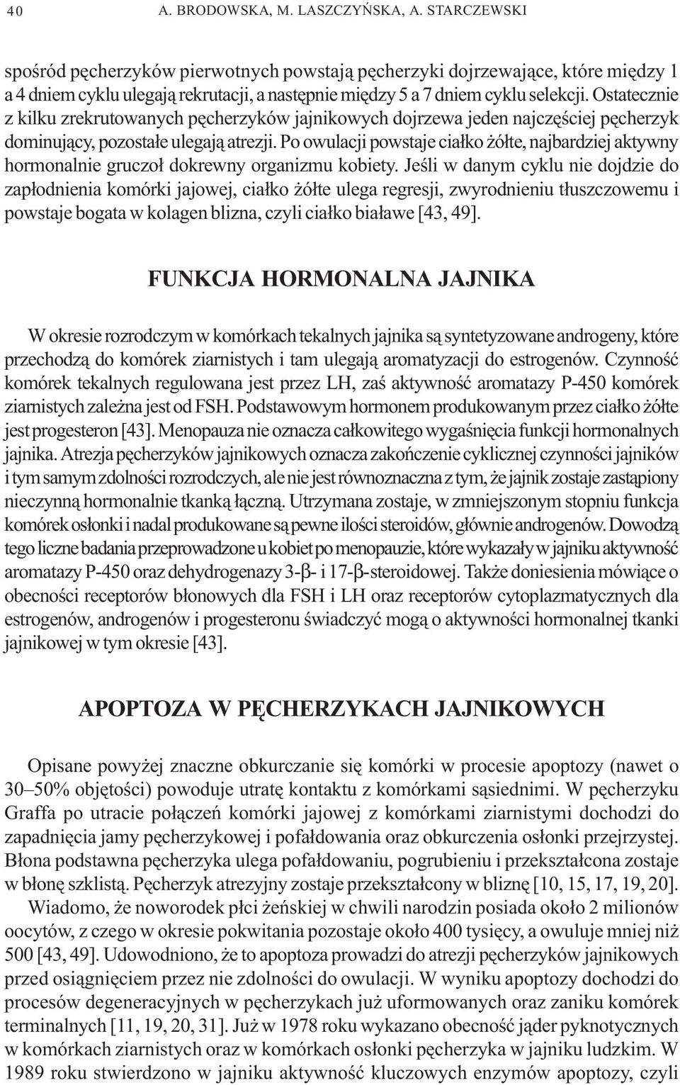 Ostatecznie z kilku zrekrutowanych pêcherzyków jajnikowych dojrzewa jeden najczêœciej pêcherzyk dominuj¹cy, pozosta³e ulegaj¹ atrezji.