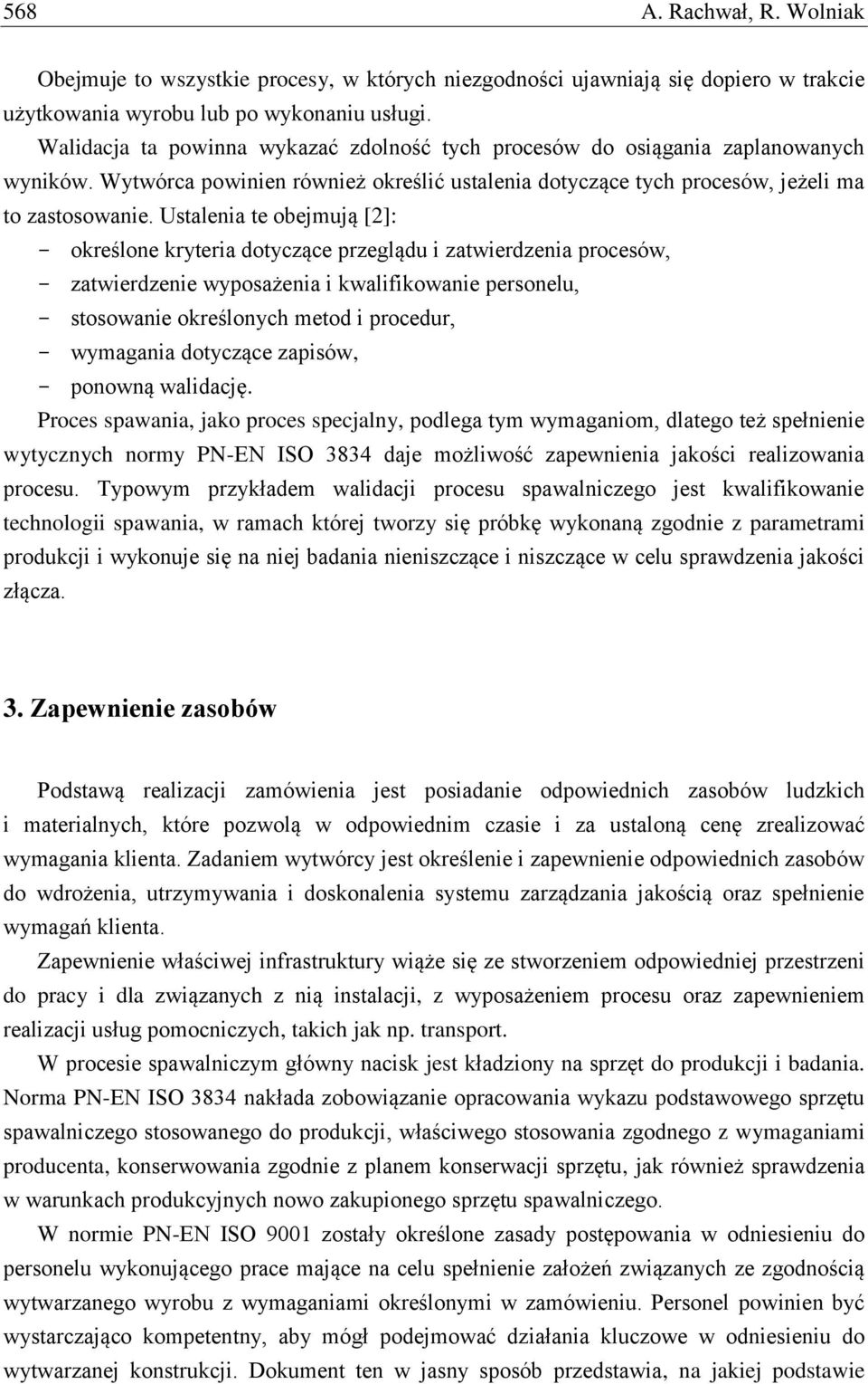 Ustalenia te obejmują [2]: określone kryteria dotyczące przeglądu i zatwierdzenia procesów, zatwierdzenie wyposażenia i kwalifikowanie personelu, stosowanie określonych metod i procedur, wymagania