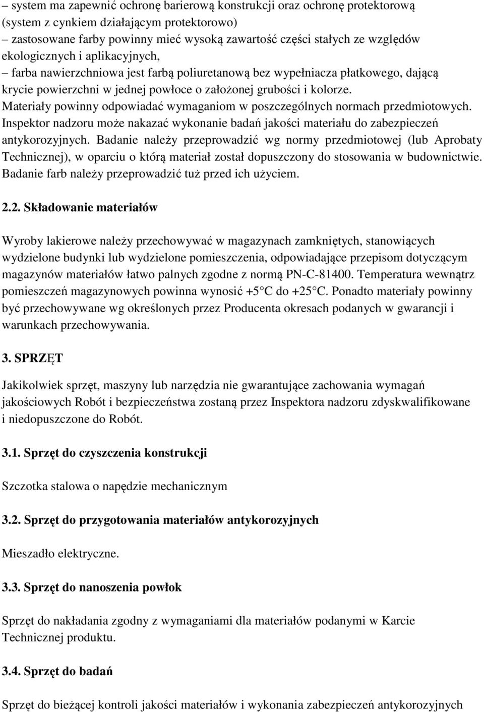 Materiały powinny odpowiadać wymaganiom w poszczególnych normach przedmiotowych. Inspektor nadzoru może nakazać wykonanie badań jakości materiału do zabezpieczeń antykorozyjnych.