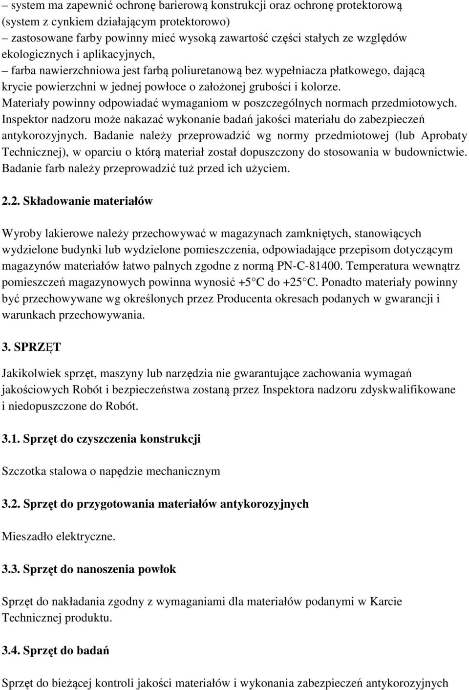 Materiały powinny odpowiadać wymaganiom w poszczególnych normach przedmiotowych. Inspektor nadzoru może nakazać wykonanie badań jakości materiału do zabezpieczeń antykorozyjnych.