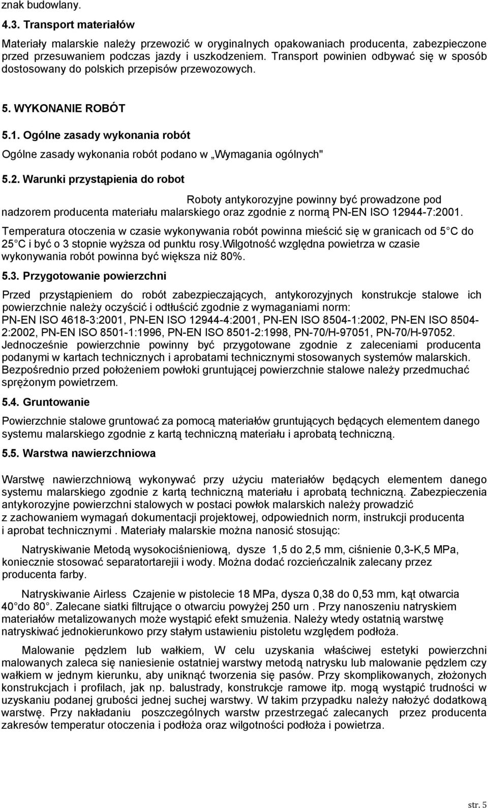 Ogólne zasady wykonania robót Ogólne zasady wykonania robót podano w Wymagania ogólnych" 5.2.