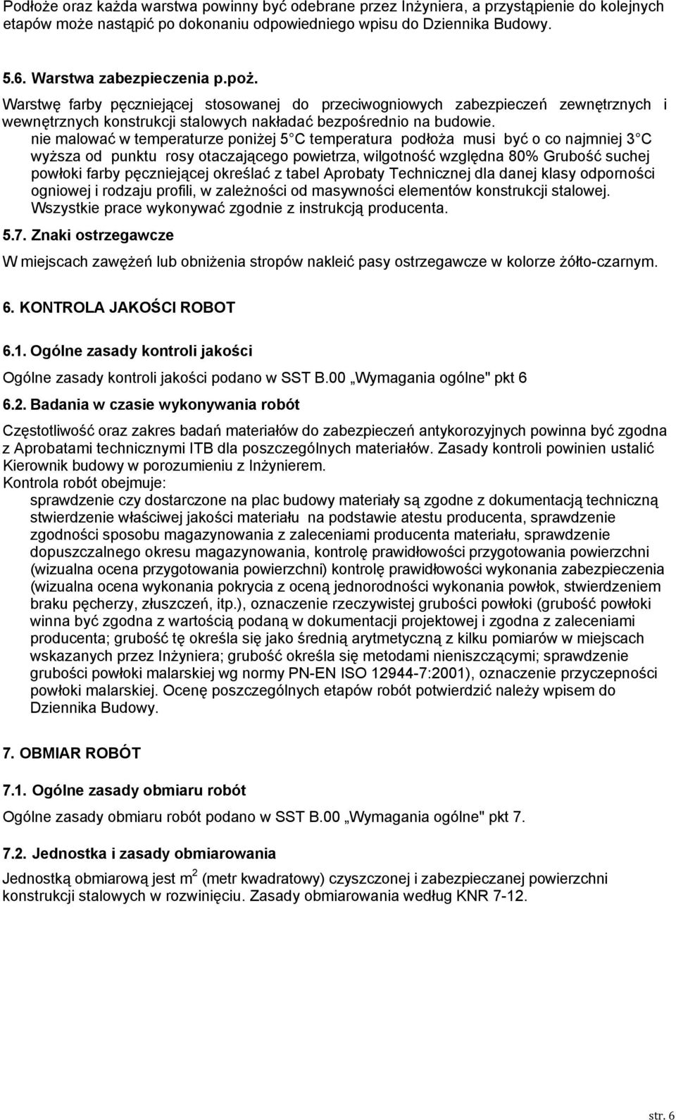 nie malować w temperaturze poniżej 5 C temperatura podłoża musi być o co najmniej 3 C wyższa od punktu rosy otaczającego powietrza, wilgotność względna 80% Grubość suchej powłoki farby pęczniejącej