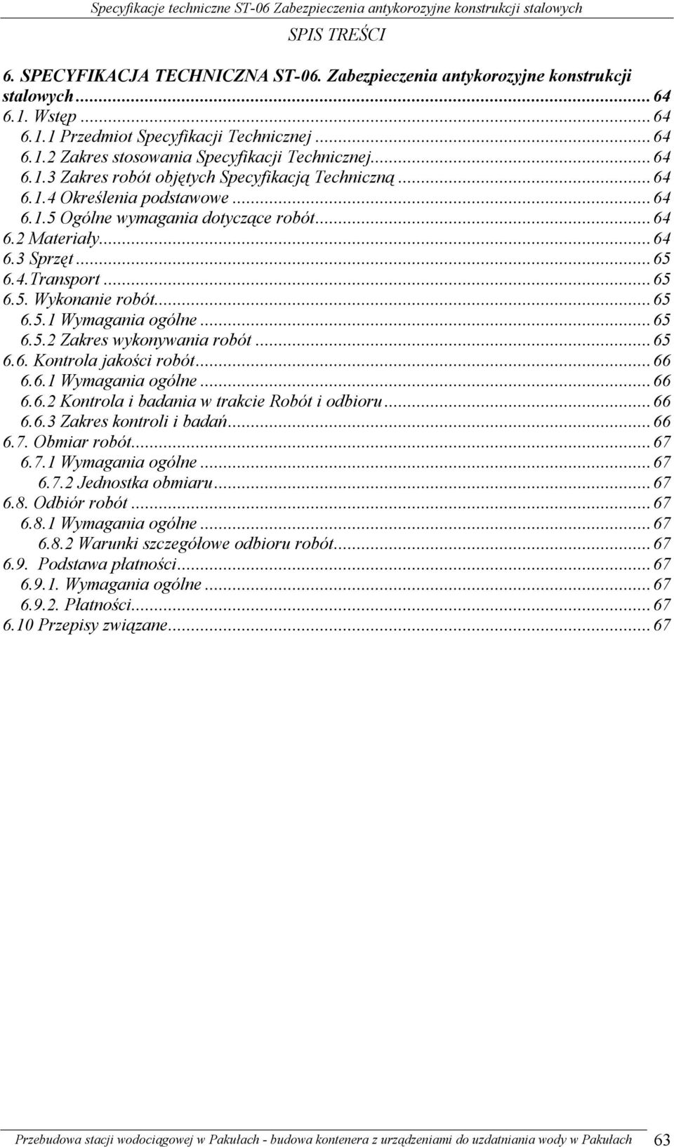 ..65 6.5.1 Wymagania ogólne...65 6.5.2 Zakres wykonywania robót...65 6.6. Kontrola jakości robót...66 6.6.1 Wymagania ogólne...66 6.6.2 Kontrola i badania w trakcie Robót i odbioru...66 6.6.3 Zakres kontroli i badań.
