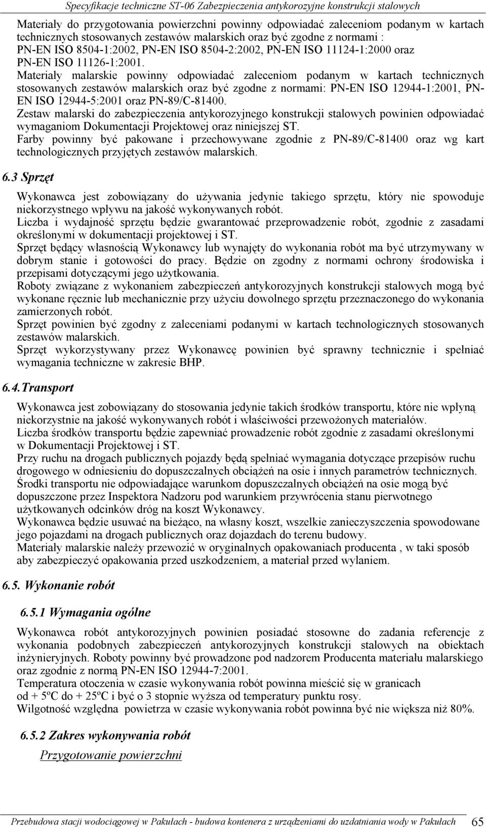 Materiały malarskie powinny odpowiadać zaleceniom podanym w kartach technicznych stosowanych zestawów malarskich oraz być zgodne z normami: PN-EN ISO 12944-1:2001, PN- EN ISO 12944-5:2001 oraz