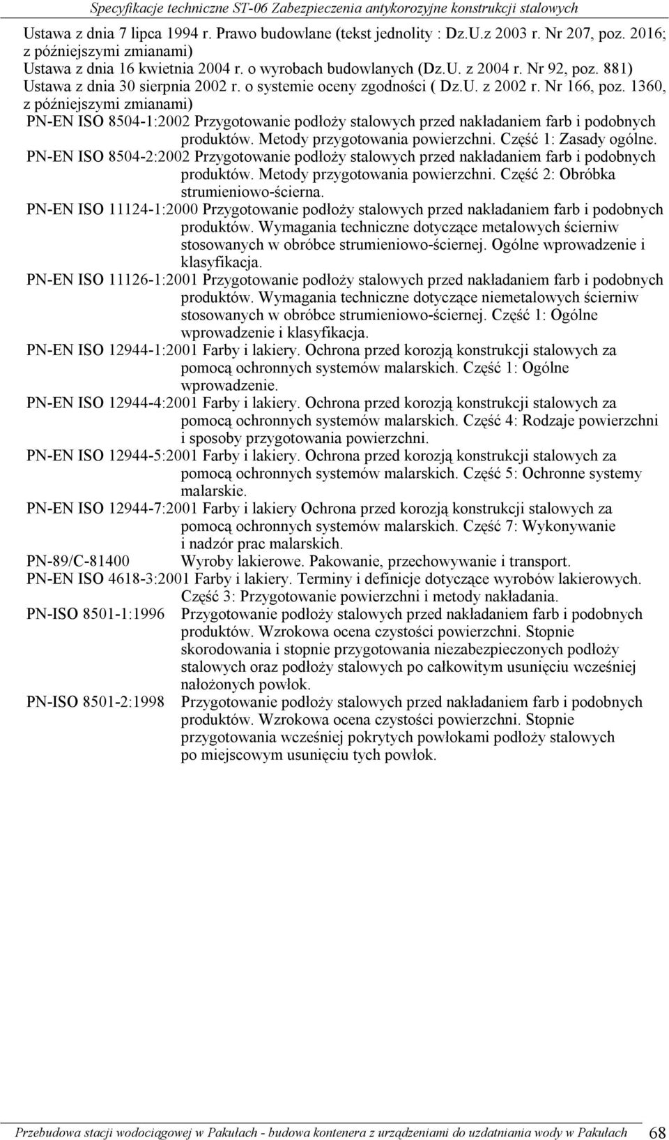 1360, z późniejszymi zmianami) PN-EN ISO 8504-1:2002 Przygotowanie podłoży stalowych przed nakładaniem farb i podobnych produktów. Metody przygotowania powierzchni. Część 1: Zasady ogólne.