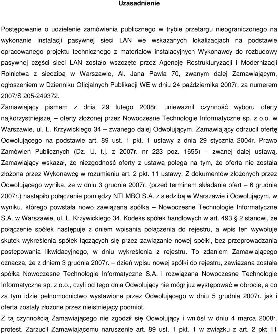 Jana Pawła 70, zwanym dalej Zamawiającym, ogłoszeniem w Dzienniku Oficjalnych Publikacji WE w dniu 24 października 2007r. za numerem 2007/S 205-249372. Zamawiający pismem z dnia 29 lutego 2008r.