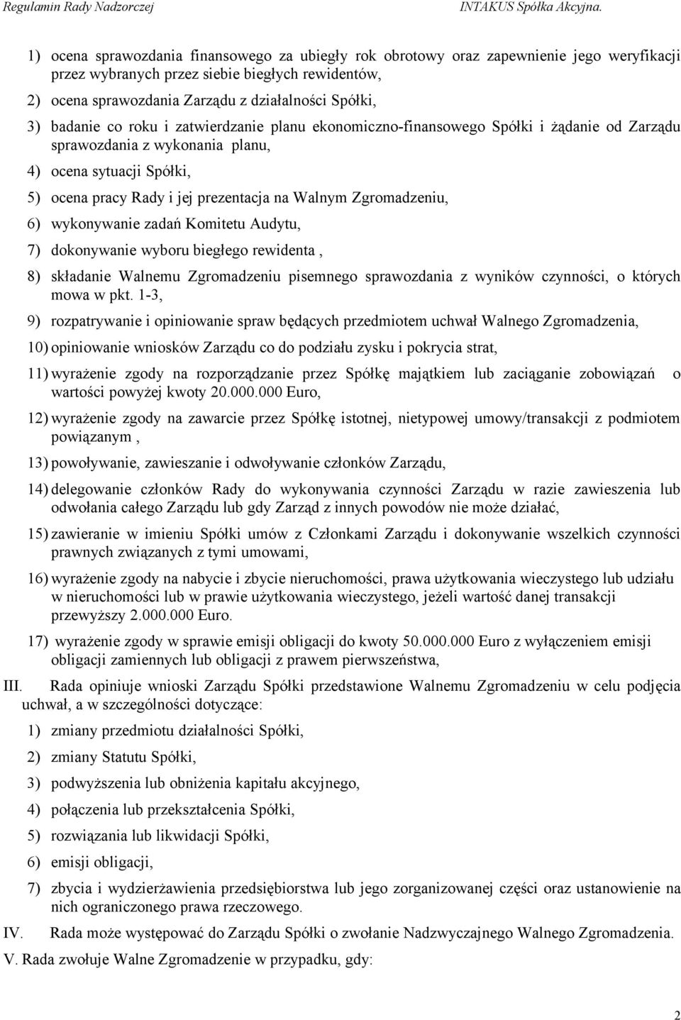 Zgromadzeniu, 6) wykonywanie zadań Komitetu Audytu, 7) dokonywanie wyboru biegłego rewidenta, 8) składanie Walnemu Zgromadzeniu pisemnego sprawozdania z wyników czynności, o których mowa w pkt.