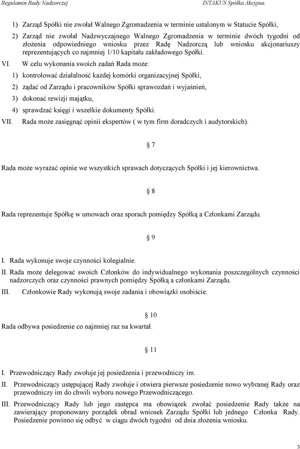 W celu wykonania swoich zadań Rada może: 1) kontrolować działalność każdej komórki organizacyjnej Spółki, 2) żądać od Zarządu i pracowników Spółki sprawozdań i wyjaśnień, 3) dokonać rewizji majątku,