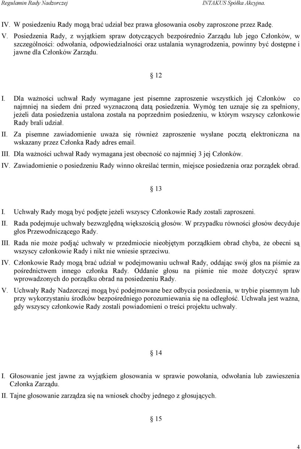 Członków Zarządu. 12 I. Dla ważności uchwał Rady wymagane jest pisemne zaproszenie wszystkich jej Członków co najmniej na siedem dni przed wyznaczoną datą posiedzenia.