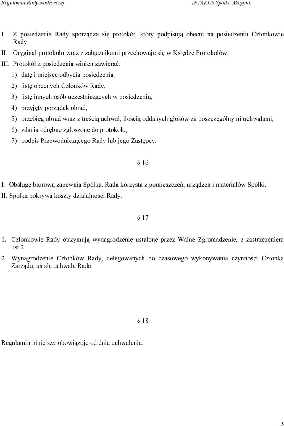 przebieg obrad wraz z treścią uchwał, ilością oddanych głosów za poszczególnymi uchwałami, 6) zdania odrębne zgłoszone do protokołu, 7) podpis Przewodniczącego Rady lub jego Zastępcy. 16 I.