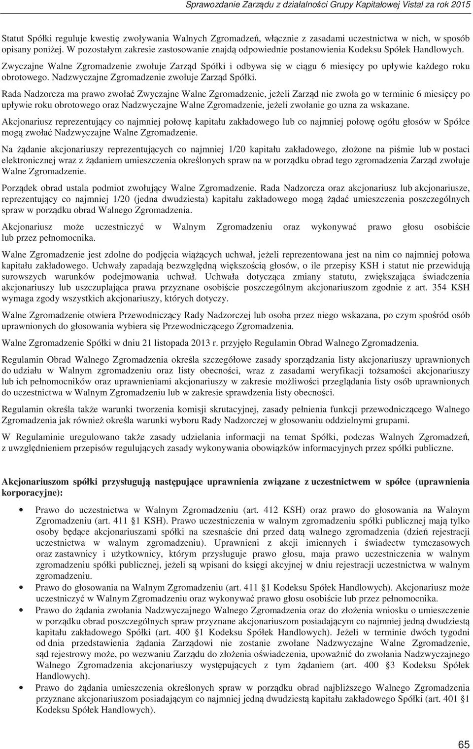 Zwyczajne Walne Zgromadzenie zwołuje Zarzd Spółki i odbywa si w cigu 6 miesicy po upływie kadego roku obrotowego. Nadzwyczajne Zgromadzenie zwołuje Zarzd Spółki.
