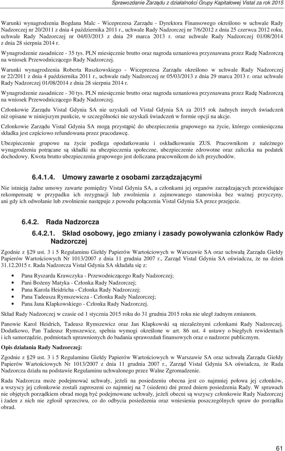 Wynagrodzenie zasadnicze - 35 tys. PLN miesicznie brutto oraz nagroda uznaniowa przyznawana przez Rad Nadzorcz na wniosek Przewodniczcego Rady Nadzorczej.
