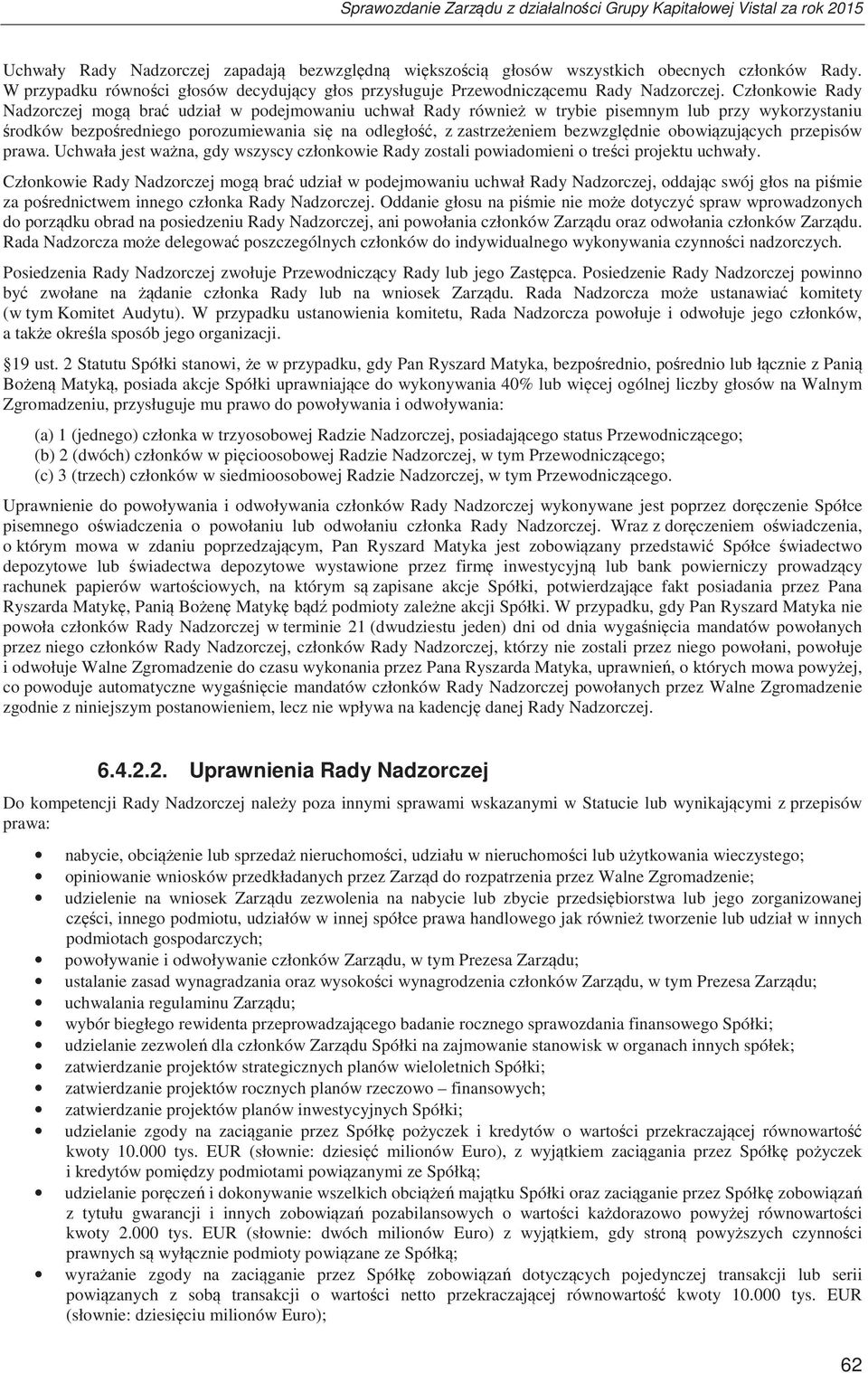 obowizujcych przepisów prawa. Uchwała jest wana, gdy wszyscy członkowie Rady zostali powiadomieni o treci projektu uchwały.