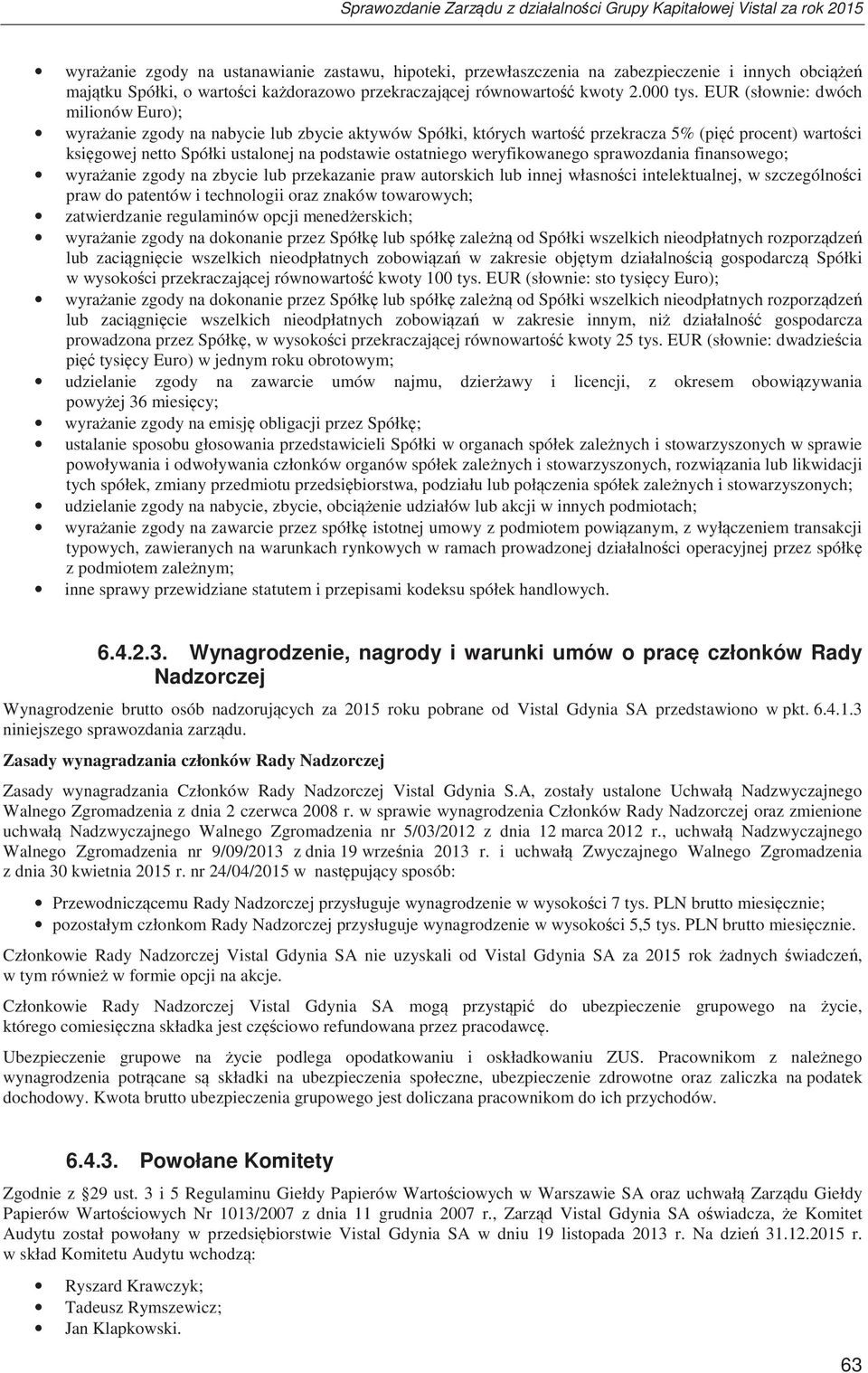 weryfikowanego sprawozdania finansowego; wyraanie zgody na zbycie lub przekazanie praw autorskich lub innej własnoci intelektualnej, w szczególnoci praw do patentów i technologii oraz znaków