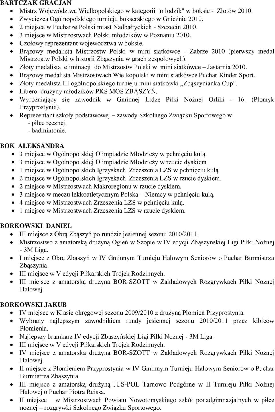 Brązowy medalista Mistrzostw Polski w mini siatkówce - Zabrze 2010 (pierwszy medal Mistrzostw Polski w historii Zbąszynia w grach zespołowych).