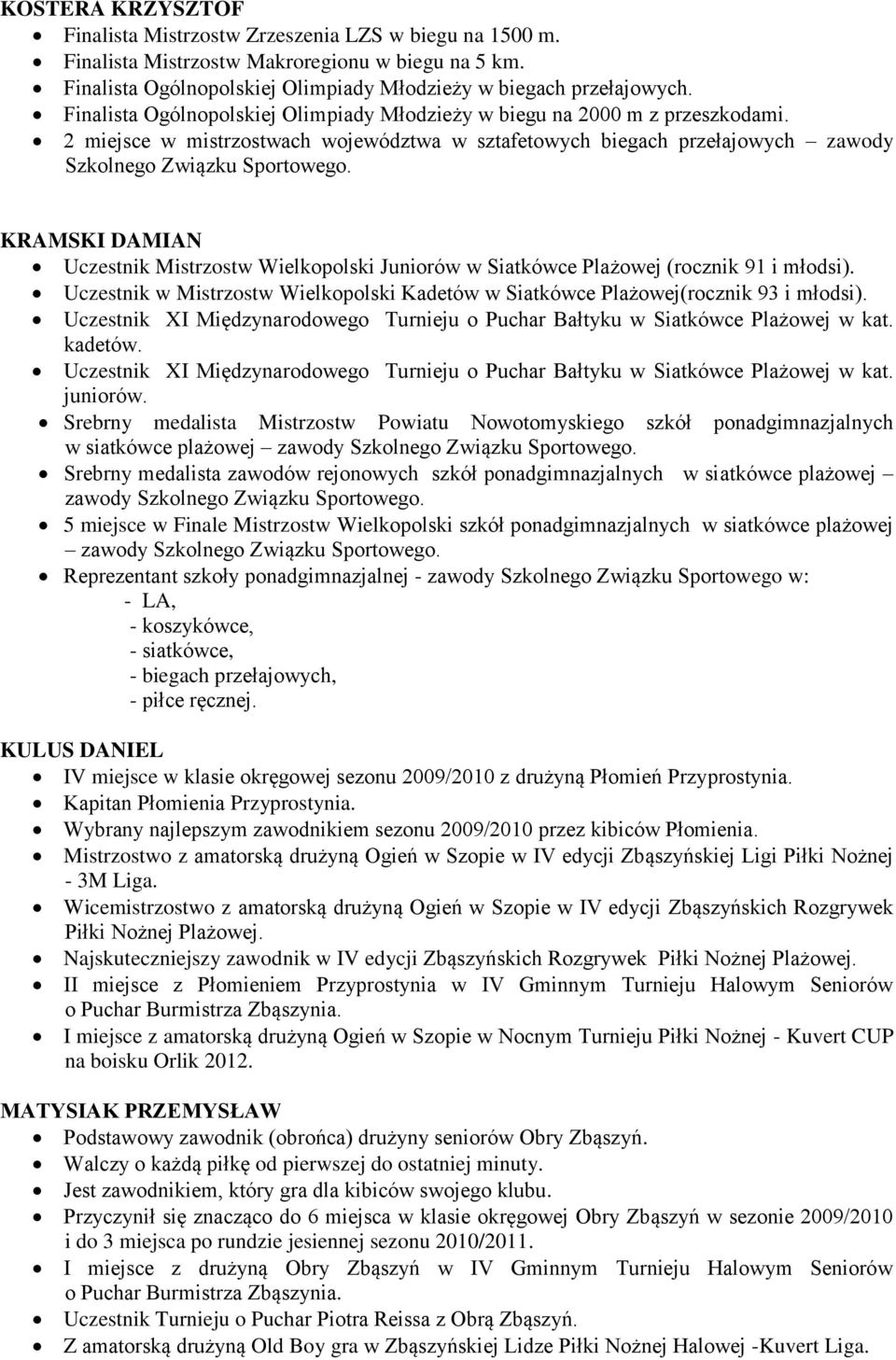 KRAMSKI DAMIAN Uczestnik Mistrzostw Wielkopolski Juniorów w Siatkówce Plażowej (rocznik 91 i młodsi). Uczestnik w Mistrzostw Wielkopolski Kadetów w Siatkówce Plażowej(rocznik 93 i młodsi).