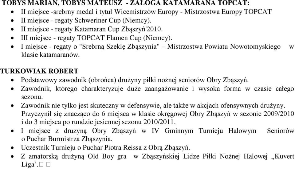 w TURKOWIAK ROBERT Podstawowy zawodnik (obrońca) drużyny piłki nożnej seniorów Obry Zbąszyń. Zawodnik, którego charakteryzuje duże zaangażowanie i wysoka forma w czasie całego sezonu.