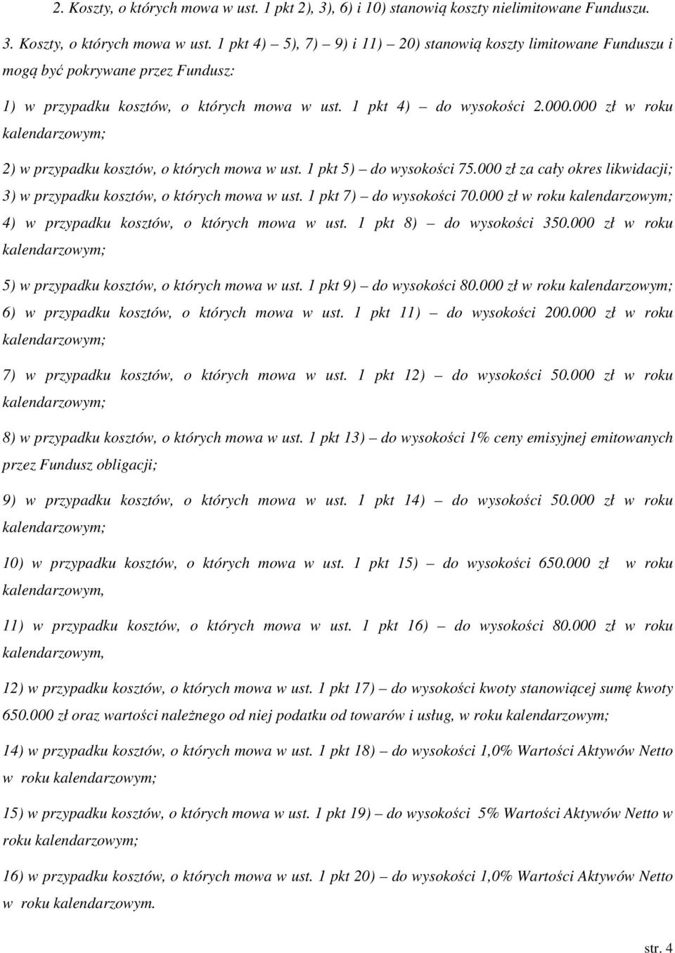 1 pkt 7) do wysokości 70.000 zł w roku 4) w przypadku kosztów, o których mowa w ust. 1 pkt 8) do wysokości 350.000 zł w roku 5) w przypadku kosztów, o których mowa w ust. 1 pkt 9) do wysokości 80.