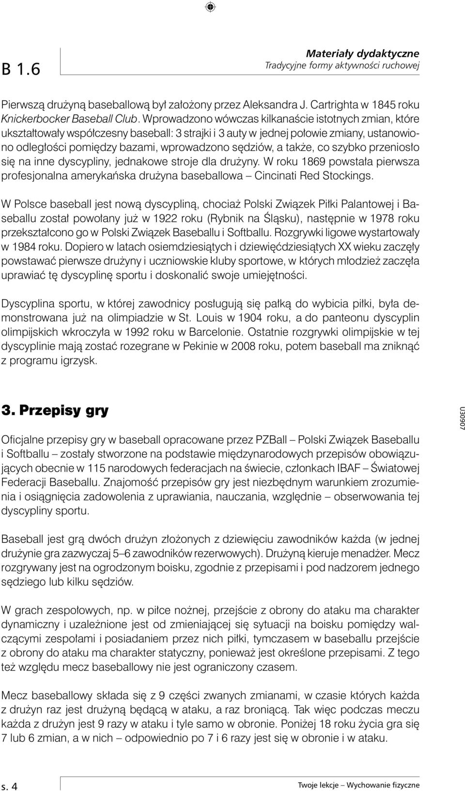 także, co szybko przeniosło się na inne dyscypliny, jednakowe stroje dla drużyny. W roku 1869 powstała pierwsza profesjonalna amerykańska drużyna baseballowa Cincinati Red Stockings.