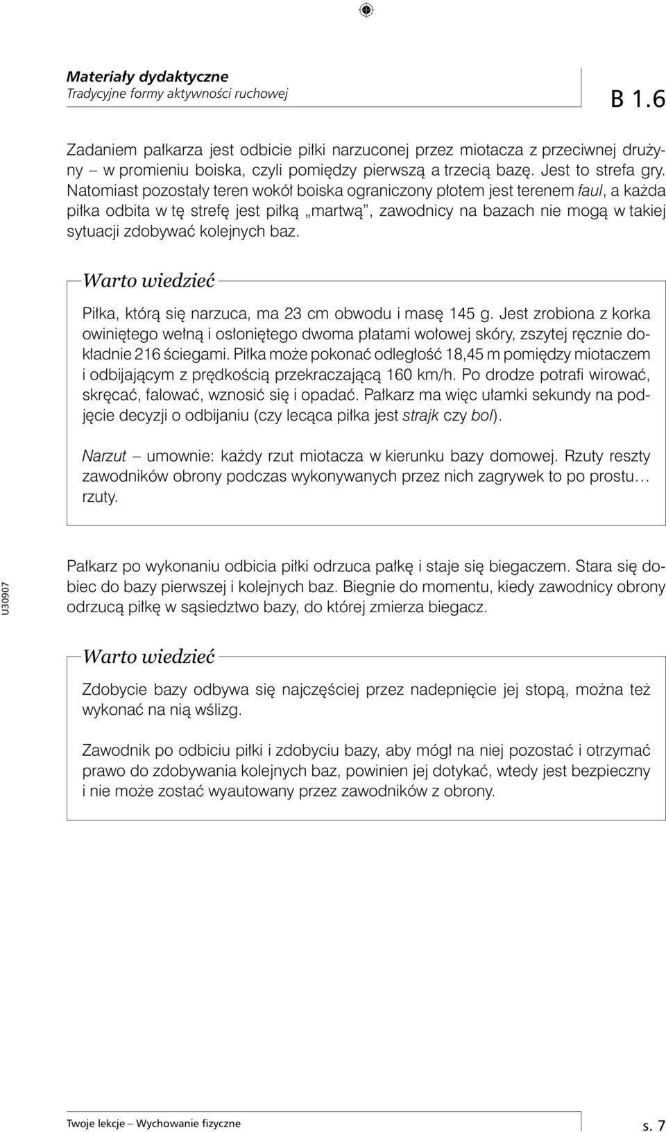Piłka, którą się narzuca, ma 23 cm obwodu i masę 145 g. Jest zrobiona z korka owiniętego wełną i osłoniętego dwoma płatami wołowej skóry, zszytej ręcznie dokładnie 216 ściegami.