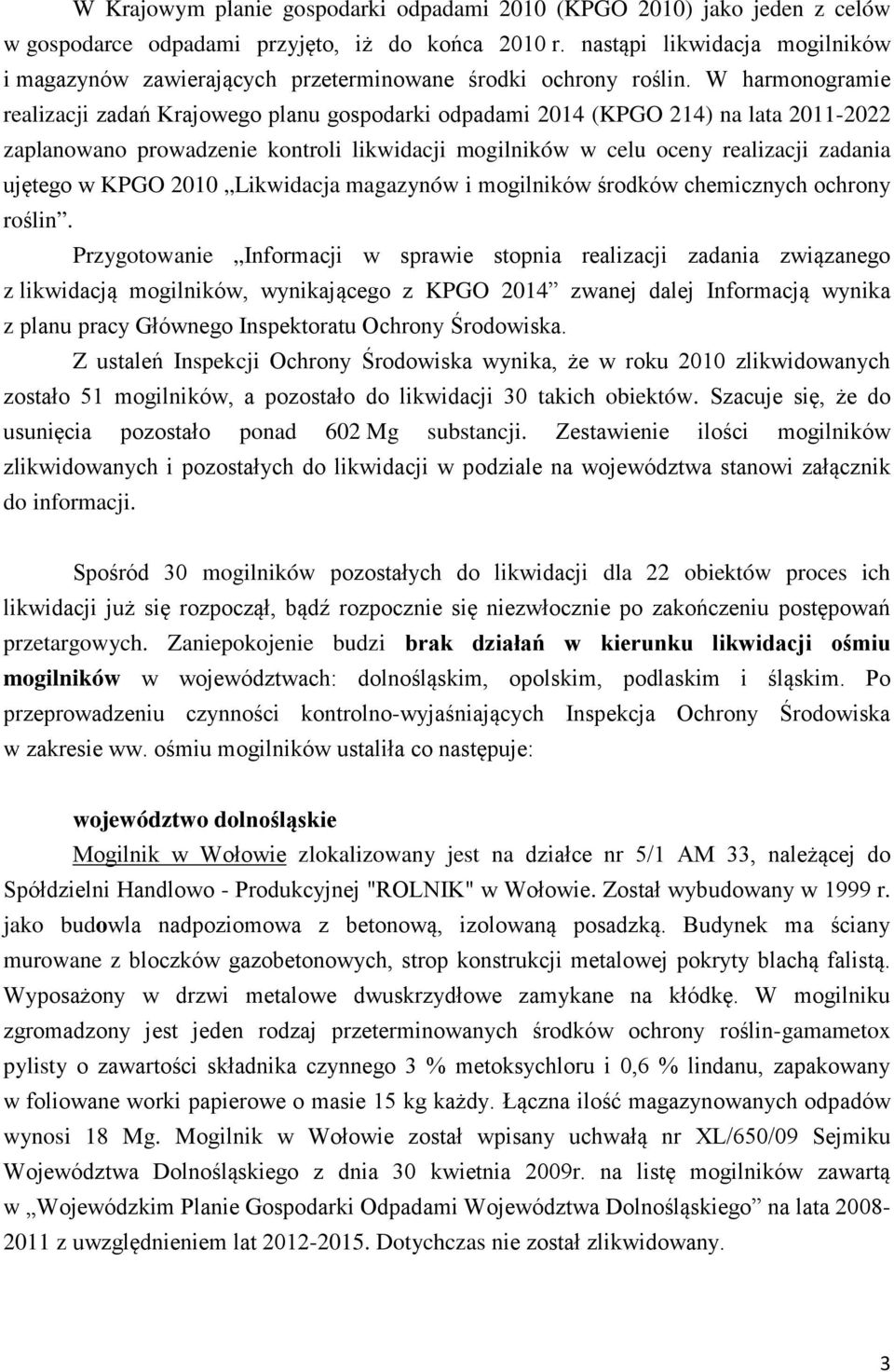 W harmonogramie realizacji zadań Krajowego planu gospodarki odpadami 2014 (KPGO 214) na lata 2011-2022 zaplanowano prowadzenie kontroli likwidacji mogilników w celu oceny realizacji zadania ujętego w