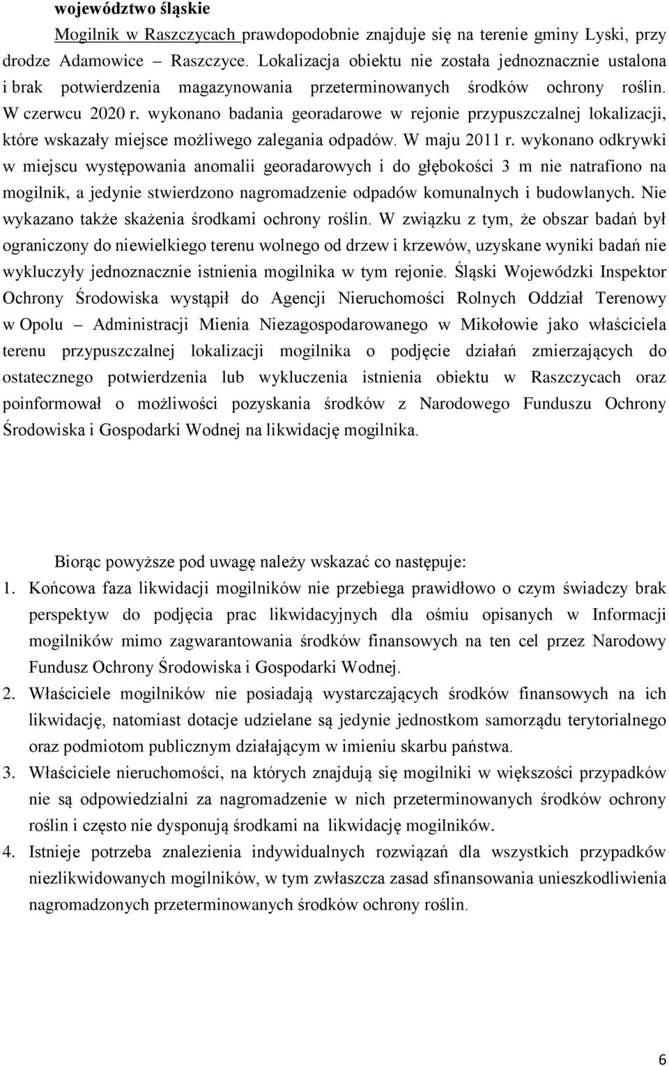 wykonano badania georadarowe w rejonie przypuszczalnej lokalizacji, które wskazały miejsce możliwego zalegania odpadów. W maju 2011 r.