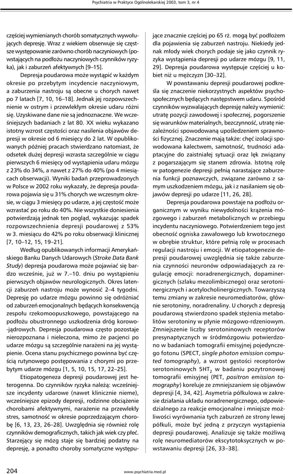 Depresja poudarowa może wystąpić w każdym okresie po przebytym incydencie naczyniowym, a zaburzenia nastroju są obecne u chorych nawet po 7 latach [7, 10, 16 18].