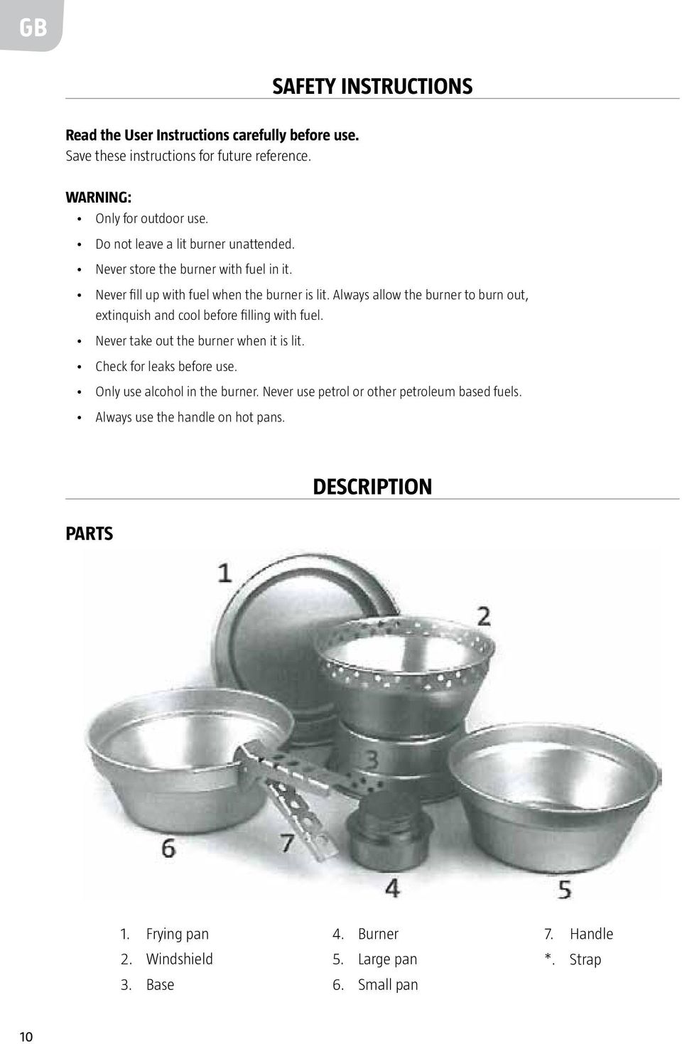 Always allow the burner to burn out, extinquish and cool before filling with fuel. Never take out the burner when it is lit. Check for leaks before use.